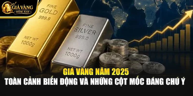 Giá Vàng Năm 2025: Toàn Cảnh Biến Động Và Những Cột Mốc Đáng Chú Ý 