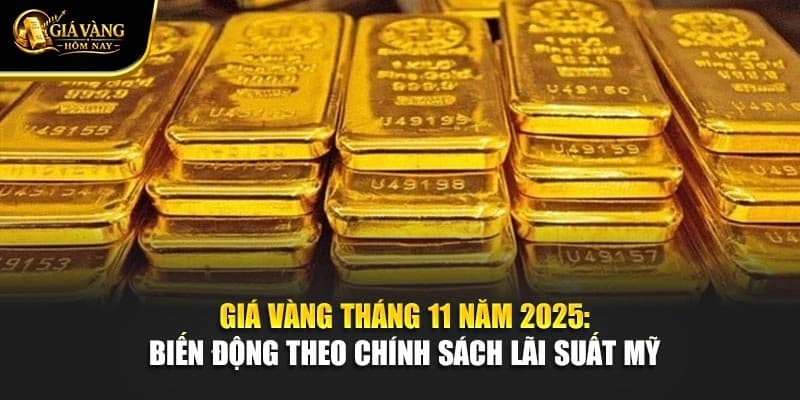 Giá Vàng Tháng 11 Năm 2025: Biến Động Theo Chính Sách Lãi Suất Mỹ 