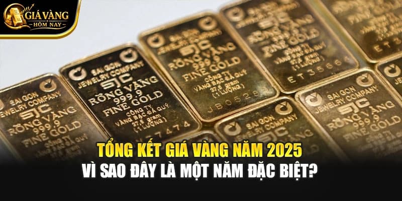 Tổng Kết Giá Vàng Năm 2025: Vì Sao Đây Là Một Năm Đặc Biệt?